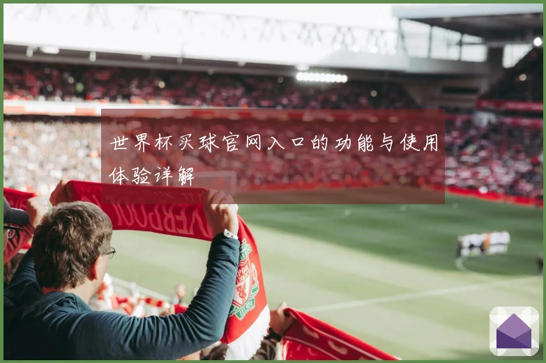 世界杯买球官网入口的功能与使用体验详解